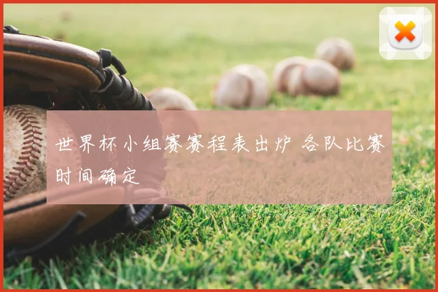 世界杯小组赛赛程表出炉 各队比赛时间确定