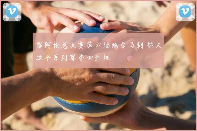 雷阿伦总决赛第六场绝杀马刺 热火扳平系列赛夺回生机