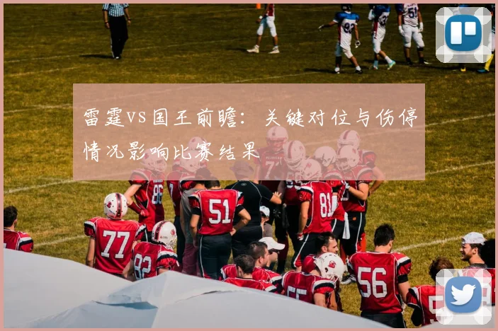 雷霆vs国王前瞻：关键对位与伤停情况影响比赛结果