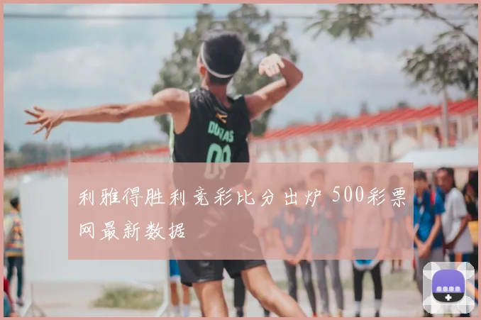 利雅得胜利竞彩比分出炉 500彩票网最新数据