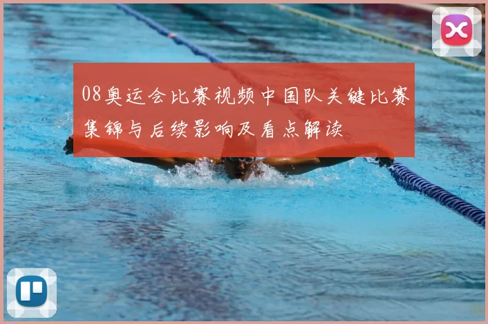 08奥运会比赛视频中国队关键比赛集锦与后续影响及看点解读