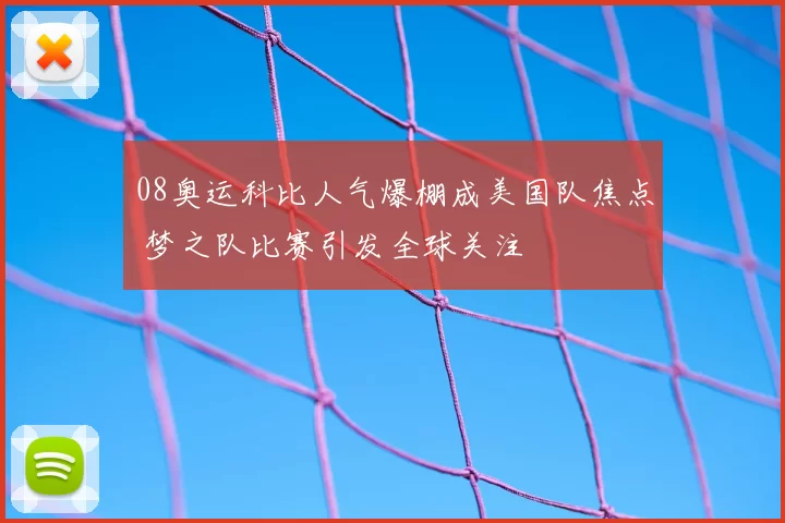 08奥运科比人气爆棚成美国队焦点 梦之队比赛引发全球关注
