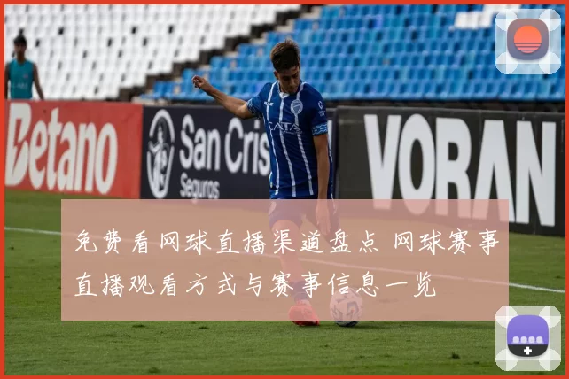 免费看网球直播渠道盘点 网球赛事直播观看方式与赛事信息一览