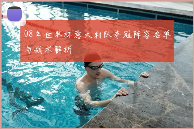 08年世界杯意大利队夺冠阵容名单与战术解析