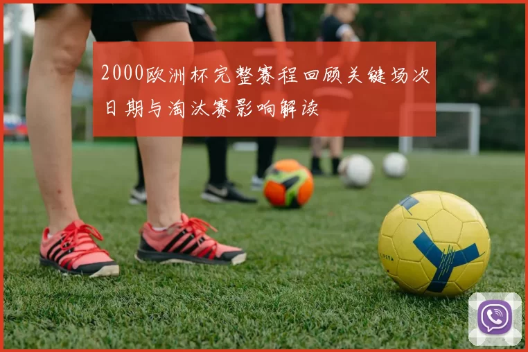 2000欧洲杯完整赛程回顾关键场次日期与淘汰赛影响解读