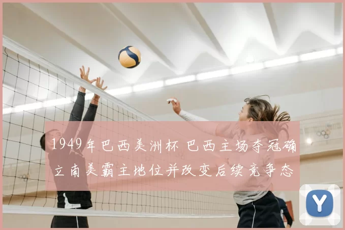 1949年巴西美洲杯 巴西主场夺冠确立南美霸主地位并改变后续竞争态势